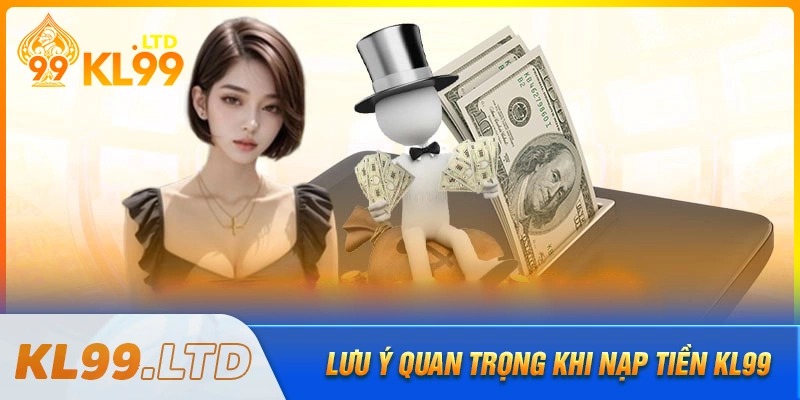Lưu ý quan trọng khi thực hiện nạp tiền kl99