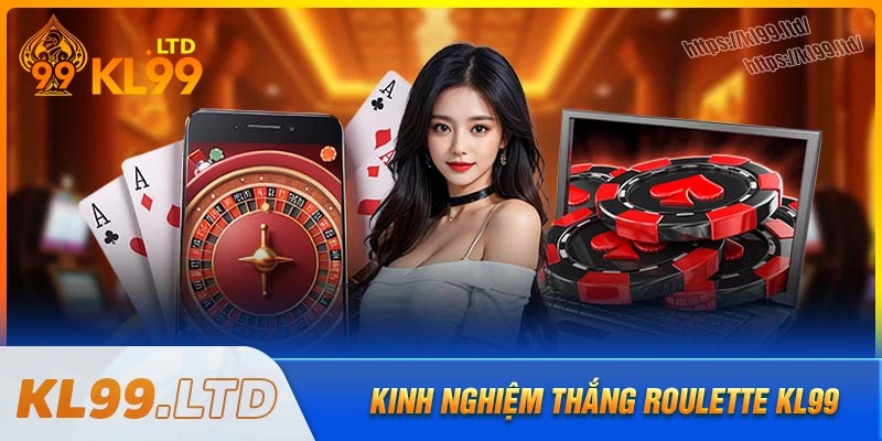 Kinh nghiệm cá cược roulette kl99 thắng lớn mỗi ngày