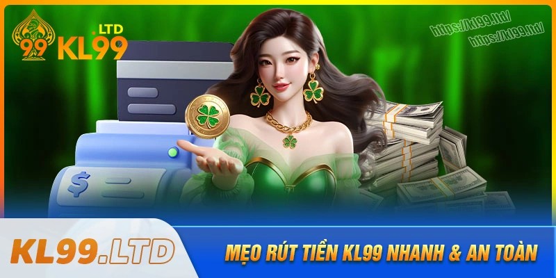Mẹo giúp rút tiền kl99 nhanh chóng và an toàn