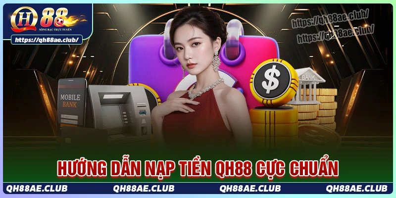 Hướng dẫn quy trình nạp tiền qh88 dễ thực hiện 